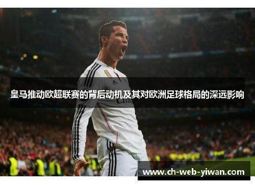 皇马推动欧超联赛的背后动机及其对欧洲足球格局的深远影响