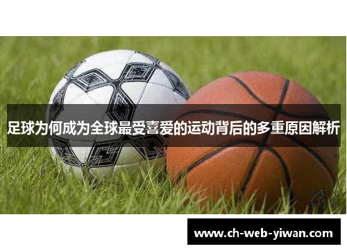 足球为何成为全球最受喜爱的运动背后的多重原因解析 足球为何成为全球最受喜爱的运动背后的多重原因解析