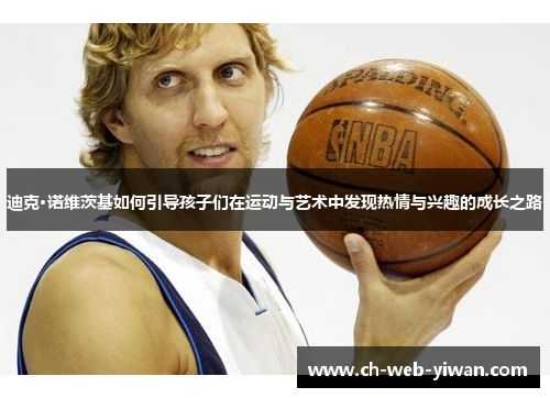 迪克·诺维茨基如何引导孩子们在运动与艺术中发现热情与兴趣的成长之路