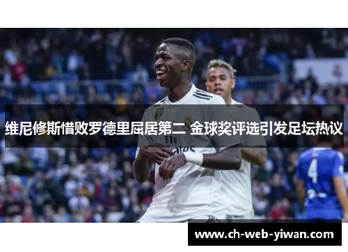 维尼修斯惜败罗德里屈居第二 金球奖评选引发足坛热议 维尼修斯惜败罗德里屈居第二 金球奖评选引发足坛热议