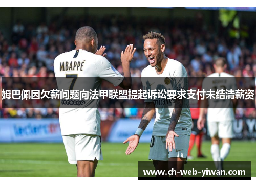 姆巴佩因欠薪问题向法甲联盟提起诉讼要求支付未结清薪资
